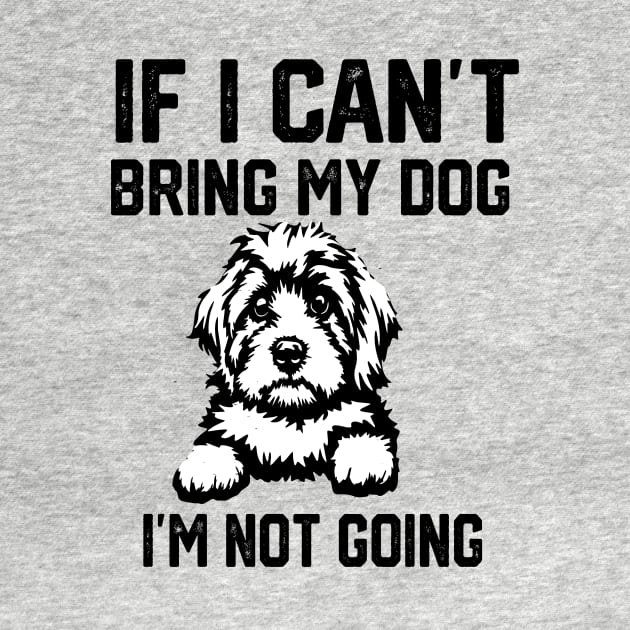 If I Can't Bring My Dog I'm Not Going by spantshirt